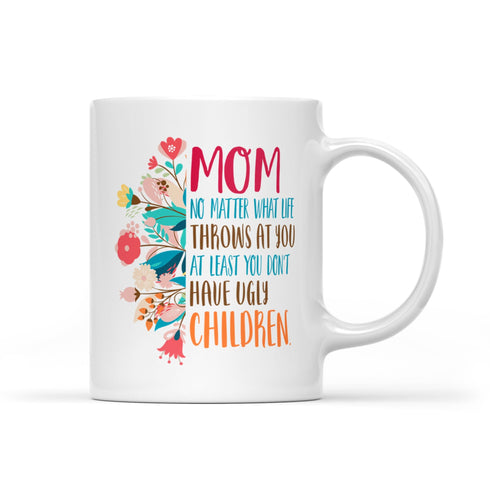 Gift For Mom Don't Have Ugly Children Mug