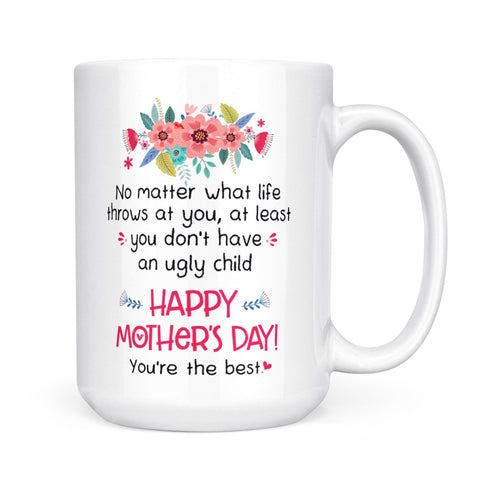 Gift for Mom You Don't Have An Ugly Child Mug