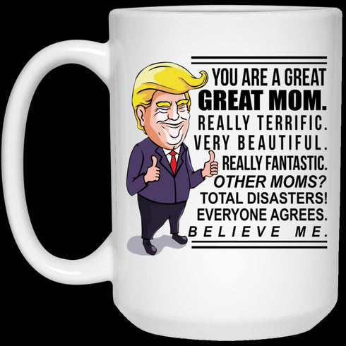 Gift For Mom You Are Great Mom Believe Me Mug