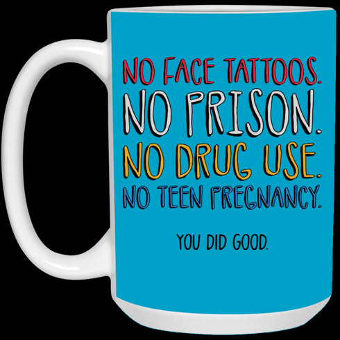 No Face Tattoos No Prison No Drug Use You Did Good Mug Funny Gift For Mom