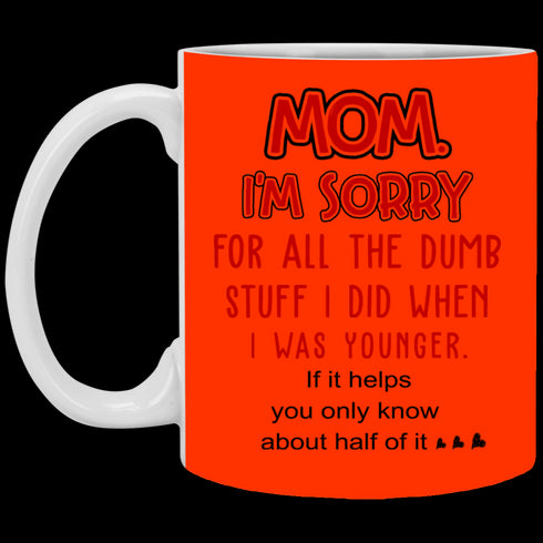 Mom I'm Sorry For All The Dumb Stuff I Did When I Was Younger Mug Gift For Mom