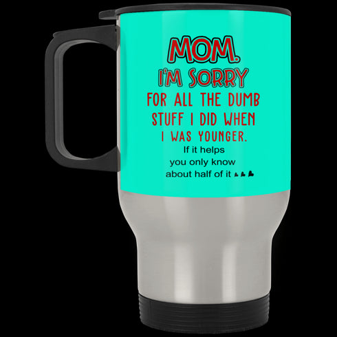 Mom I'm Sorry For All The Dumb Stuff I Did When I Was Younger Mug Gift For Mom