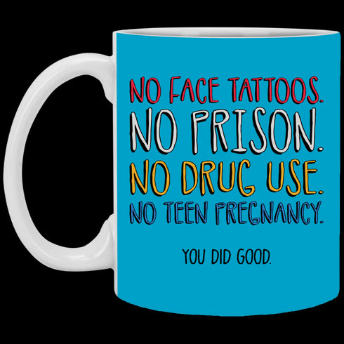 No Face Tattoos No Prison No Drug Use You Did Good Mug Funny Gift For Mom