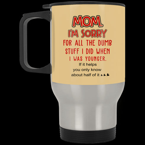 Mom I'm Sorry For All The Dumb Stuff I Did When I Was Younger Mug Gift For Mom