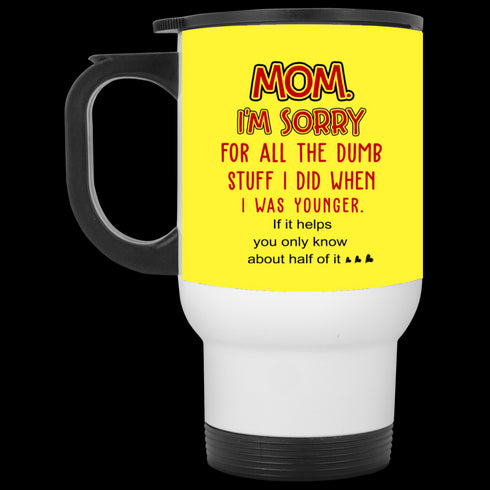 Mom I'm Sorry For All The Dumb Stuff I Did When I Was Younger Mug Gift For Mom