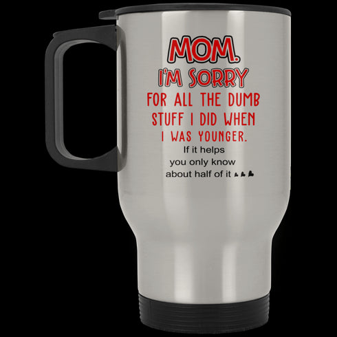 Mom I'm Sorry For All The Dumb Stuff I Did When I Was Younger Mug Gift For Mom