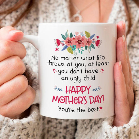 Gift for Mom You Don't Have An Ugly Child Mug