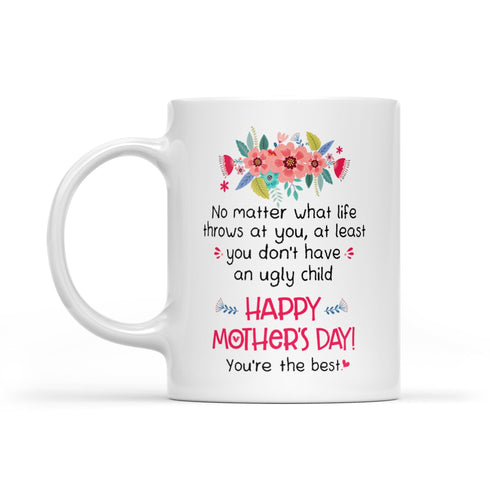 Gift for Mom You Don't Have An Ugly Child Mug